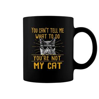 You Can't Tell Me What To Do Funny Cat Lover Kitten Kitty Coffee Mug | Mazezy