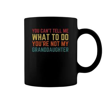 You Cant Tell Me What To Do You're Not My Granddaughter Vintage Gift Coffee Mug | Mazezy