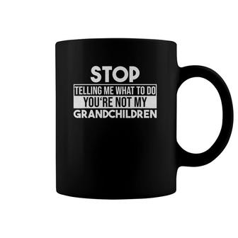 You Can't Tell Me What To Do You're Not My Grandkids Grandpa Coffee Mug | Mazezy