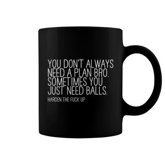 You Don’T Always Need A Plan Bro Sometimes You Just Need Balls Coffee Mug | Mazezy
