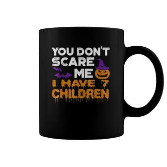 You Don't Scare Me I Have 7 Children Coffee Mug | Mazezy
