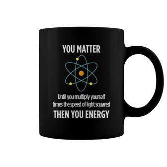 You Matter You Energy Funny Physicist Physics Lover Coffee Mug | Mazezy