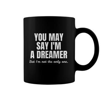 You May Say Im A Dreamer Coffee Mug | Mazezy