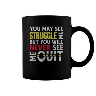 You May See Me Struggle But Never Quit Motivational Saying Coffee Mug | Mazezy
