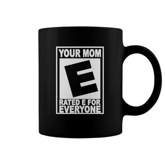Your Mom Rated E For Everyone Coffee Mug | Mazezy