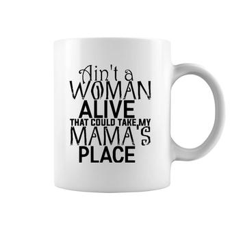 Ain't A Woman Alive That Could Take My Mama's Place Coffee Mug | Mazezy