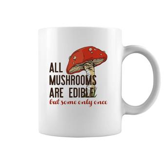 All Mushrooms Are Edible But Some Only Once Funny Meme Coffee Mug | Mazezy