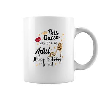 April Women Happy Birthday This Queen Was Born In April Coffee Mug - Seseable