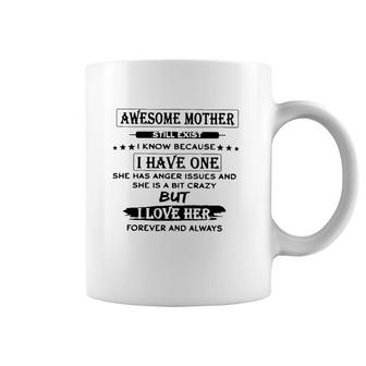 Awesome Mother Still Exist I Know Because I Have One She Has Anger Issues And She Is A Bit Crazy But I Love Her Forever And Always Coffee Mug | Mazezy