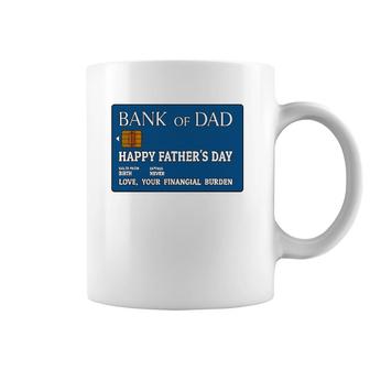 Bank Of Dad Happy Father's Day Love, Your Financial Burden Coffee Mug | Mazezy