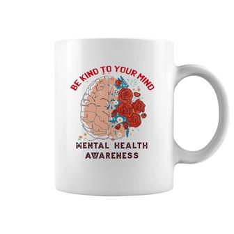 Be Kind To Your Mind Mental Health Awareness Matters Gifts Coffee Mug | Mazezy