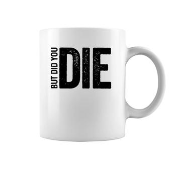 But Did You Die Funny Motivational Sarcastic Gym Workout Coffee Mug | Mazezy