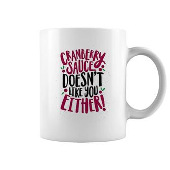 Cranberry Sauce Doesnt Like You Either Coffee Mug | Mazezy