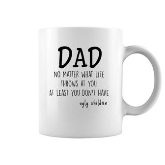 Dad At Least You Don't Have Ugly Children Coffee Mug | Mazezy