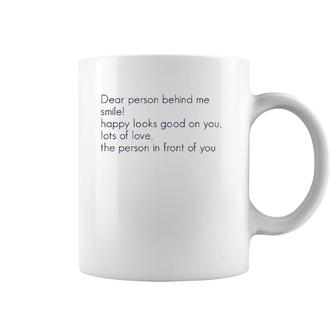Dear Person Behind Me Smile Happy Looks Good On You Lots Of Coffee Mug | Mazezy