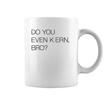 Do You Even Kern Bro Funny Graphic Artist Gag Gift Coffee Mug | Mazezy