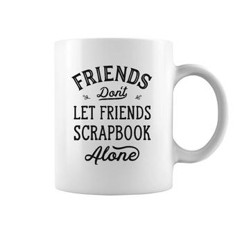 Don't Let Friends Scrapbook Alone Funny Scrapbooking Gifts Coffee Mug | Mazezy