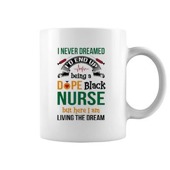Dope Black Nurse But Here I Am Living The Dream Coffee Mug | Mazezy