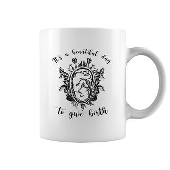 Doula Midwife It's A Beautiful Day To Give Birth Unborn Baby Flowers Coffee Mug | Mazezy