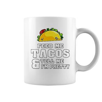 Feed Me Tacos And Tell Me I Am Pretty Coffee Mug | Mazezy