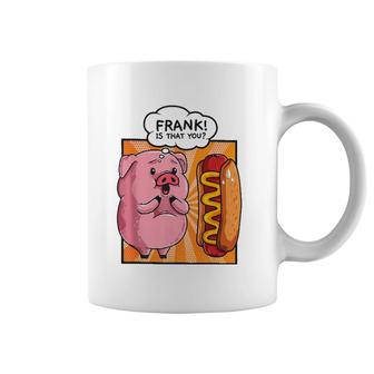 Frank Is That You Pig Hotdog Hot-Dog Gift Funny Foodie Gift Coffee Mug | Mazezy