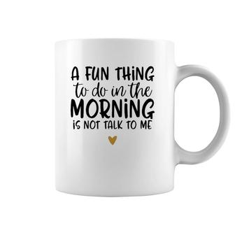 Fun Thing Do Not Talk To Me In The Morning Funny Coffee Mug | Mazezy