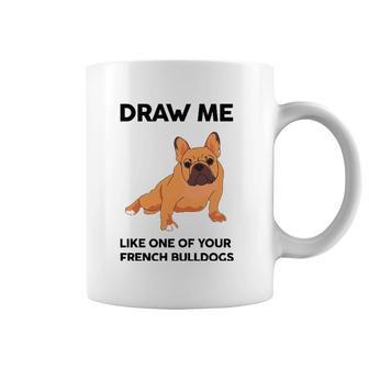 Funny Dog Draw Me Like One Of Your French Bulldogs Coffee Mug | Mazezy