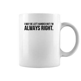 Funny Gift - I May Be Left Handed But I'm Always Right Coffee Mug | Mazezy