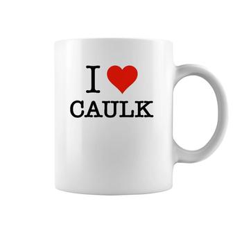 Funny I Love Caulk Handyman And Handy Woman Design Coffee Mug | Mazezy