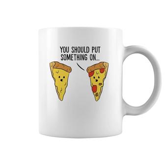 Funny Pizza You Should Put Something On Pizza Margherita Coffee Mug | Mazezy