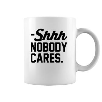 Funny Shhh Nobody Cares Sarcastic Top For Mom Shh Coffee Mug | Mazezy