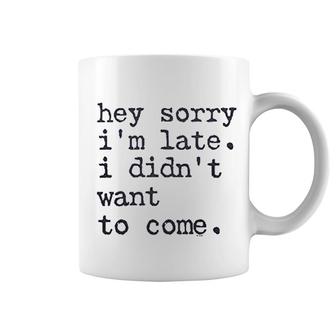 Funny Sorry Im Late I Didnt Want To Come Coffee Mug | Mazezy