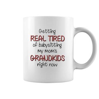 Getting Real Tired Of Babysitting My Mom's Grandkids Right Now Mother's Day Grandma Gift Coffee Mug | Mazezy DE