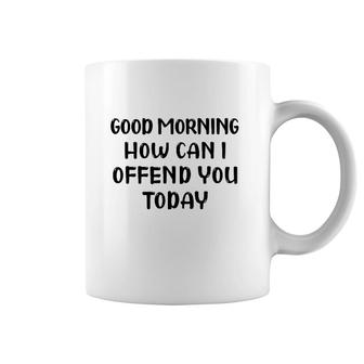 Good Morning How Can I Offend You Today Humor Saying Coffee Mug | Mazezy