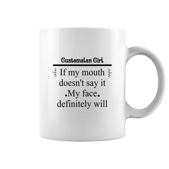 Guatemalan Girl If My Mouth Does Not Say It My Face Definitely Will Nationality Quote Coffee Mug | Mazezy