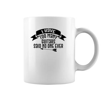 Guitar Funny Gift - I Have Too Many Guitars Said No One Ever Coffee Mug | Mazezy