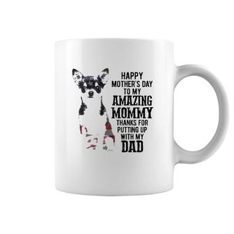 Happy Mother's Day To My Amazing Mommy Thanks For Putting Up With My Dad Chihuahua Mom American Flag Coffee Mug | Mazezy