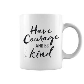Have Courage And Be Kind Coffee Mug | Mazezy CA