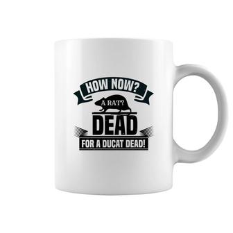 How Now A Rat Dead For A Ducat Dead Coffee Mug | Mazezy