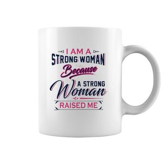 I Am A Strong Woman Because A Strong Woman Raised Me Mother's Day Coffee Mug | Mazezy