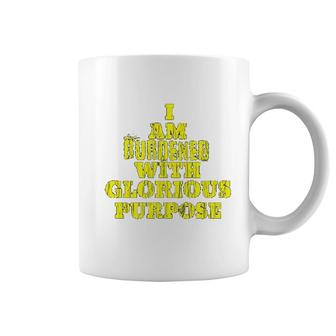 I Am Burdened With Glorious Purpose Coffee Mug | Mazezy