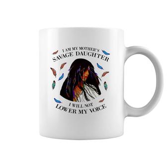 I Am My Mother's Savage Daughter I Will Not Lower My Voice Coffee Mug | Mazezy