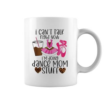 I Can’T Talk Right Now I’M Doing Dance Mom Stuff Dancer Moms Coffee Mug | Mazezy