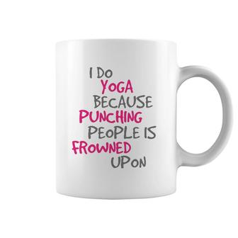 I Do Yoga Because Punching People Is Frowned Upon Coffee Mug | Mazezy