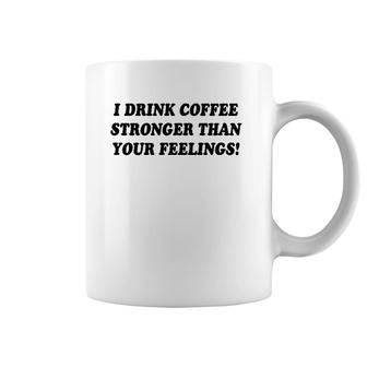 I Drink Coffee Stronger Than Your Feelings Coffee Mug | Mazezy