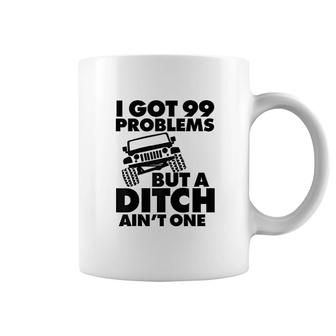 I Got 99 Problems But A Ditch Aint One Coffee Mug | Mazezy