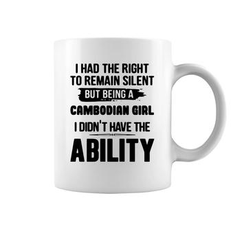 I Had The Right To Remain Silent But Being A Cambodian Girl I Didnt Have The Abliblity Nationality Quote Coffee Mug | Mazezy