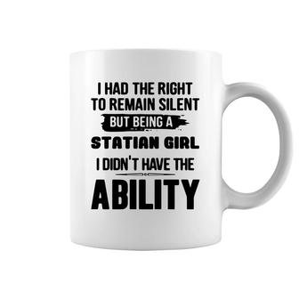 I Had The Right To Remain Silent But Being A Statian Girl I Didnt Have The Abliblity Nationality Quote Coffee Mug | Mazezy