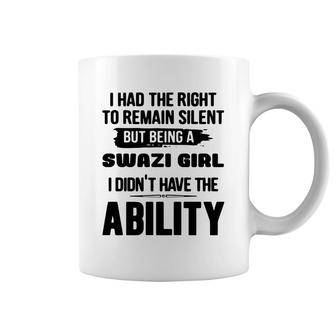 I Had The Right To Remain Silent But Being A Swazi Girl I Didnt Have The Abliblity Nationality Quote Coffee Mug | Mazezy