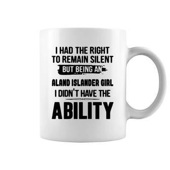I Had The Right To Remain Silent But Being An Aland Islander Girl I Didnt Have The Abliblity Nationality Quote Coffee Mug | Mazezy